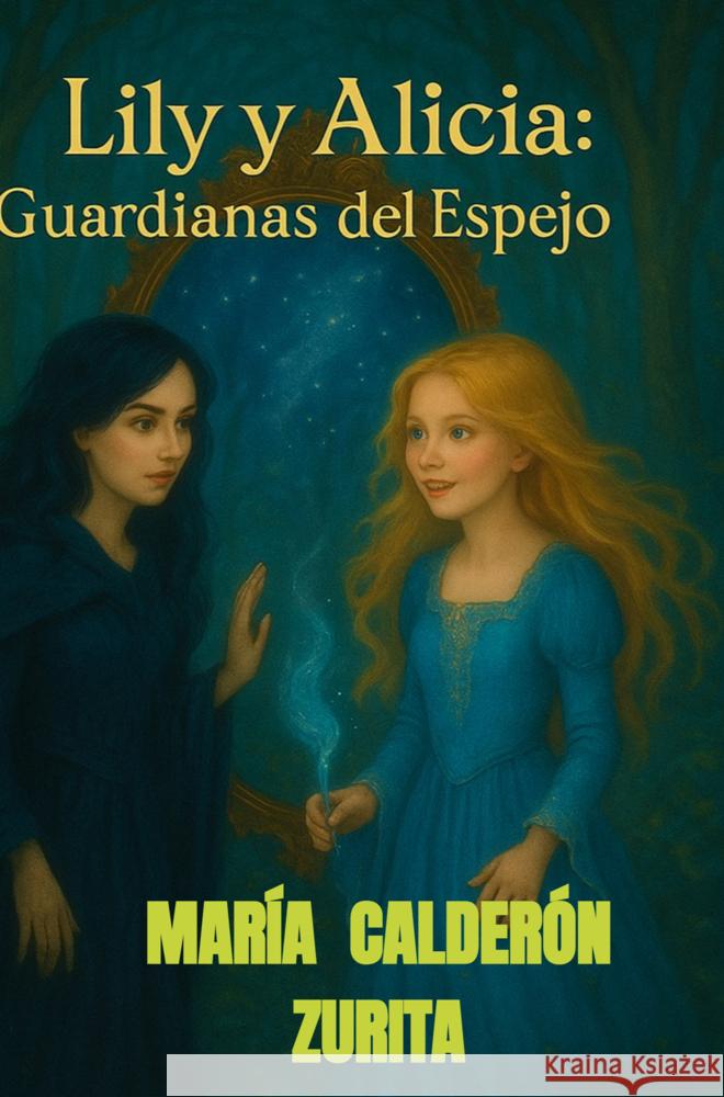 Lily y Alicia: Guardianas del Espejo Calderón Zurita, María 9789403794686 Bookmundo - książka