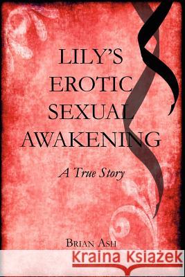 Lily's Erotic Sexual Awakening: A True Story MR Brian Ashurst 9781479127009 Createspace - książka