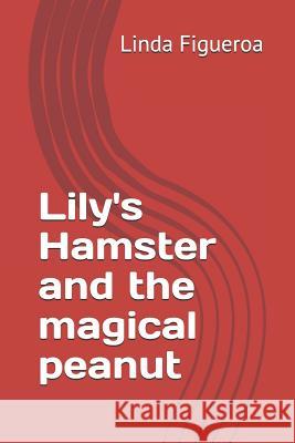 Lily's Hamster and the magical peanut Linda Figueroa 9781072849247 Independently Published - książka