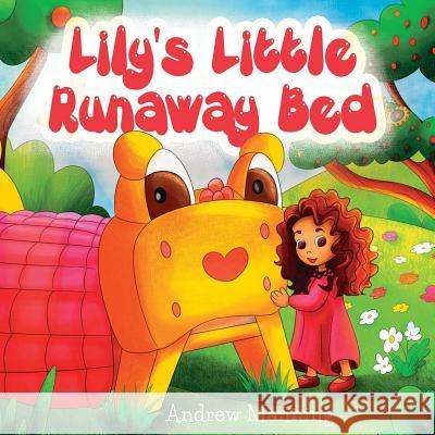 Lily's Little Runaway Bed - Funny and Playful Rhyming Book about a Girl and her Friend Little Bed: Bedtime Story, Picture Books, Preschool Book, Ages Manning, Andrew 9781548732608 Createspace Independent Publishing Platform - książka