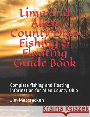 Lima and Allen County Ohio Fishing & Floating Guide Book: Complete Fishing and Floating Information for Allen County Ohio Jim MacCracken 9781790971367 Independently Published - książka