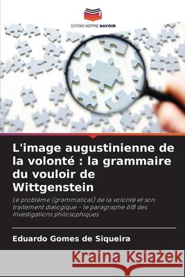 L'image augustinienne de la volonté : la grammaire du vouloir de Wittgenstein Gomes de Siqueira, Eduardo 9786202458436 Editions Notre Savoir - książka