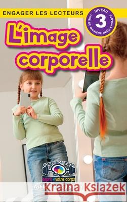 L'image corporelle: Comprendre votre esprit et votre corps (Engager les lecteurs, Niveau 3) Ashley Lee J. Smith 9781778783791 Engage Books - książka