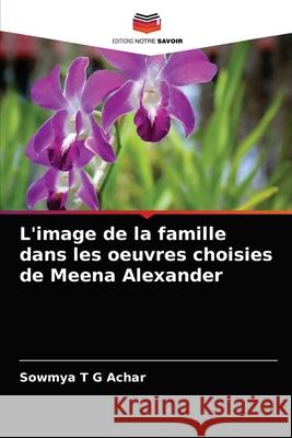 L'image de la famille dans les oeuvres choisies de Meena Alexander Sowmya T G Achar 9786200857729 Editions Notre Savoir - książka