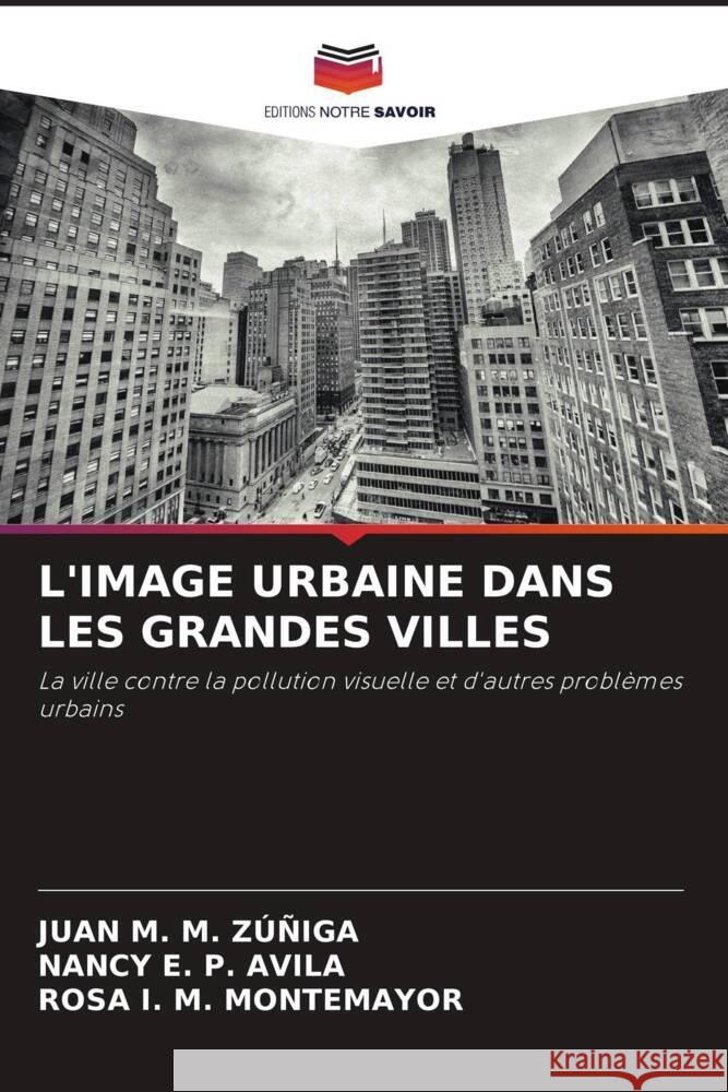 L'IMAGE URBAINE DANS LES GRANDES VILLES ZÚÑIGA, JUAN M. M., AVILA, NANCY E. P., MONTEMAYOR, ROSA I. M. 9786206500100 Editions Notre Savoir - książka
