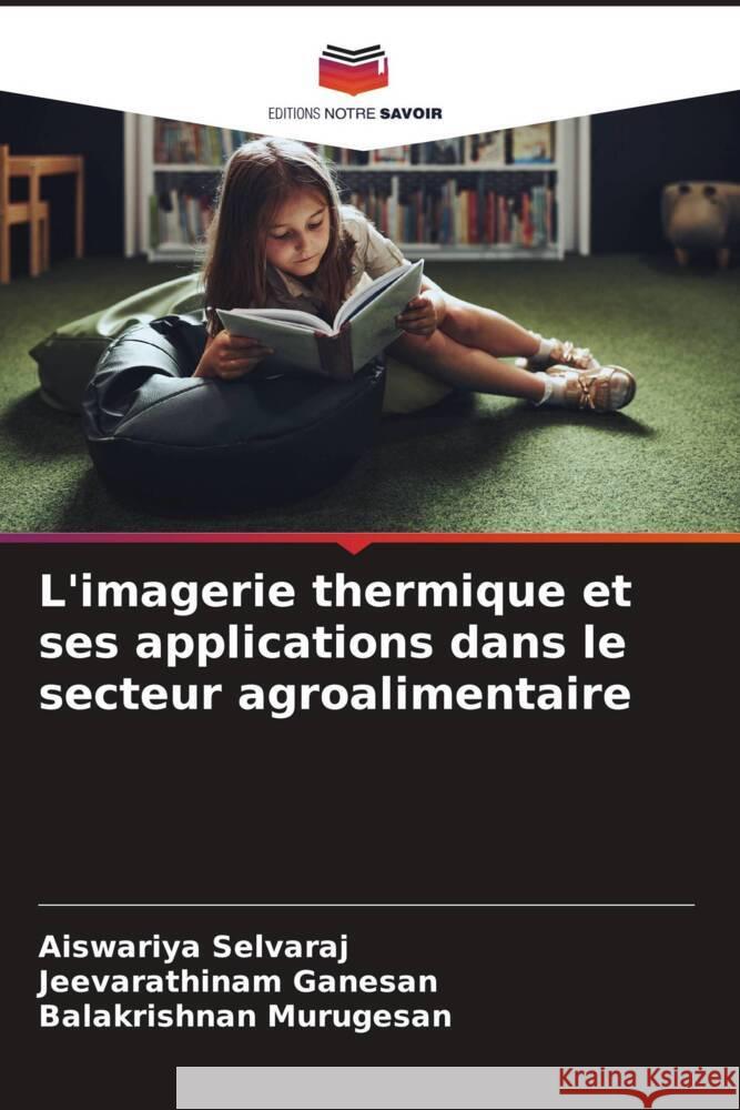 L'imagerie thermique et ses applications dans le secteur agroalimentaire Selvaraj, Aiswariya, Ganesan, Jeevarathinam, Murugesan, Balakrishnan 9786208361860 Editions Notre Savoir - książka