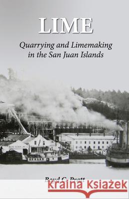 Lime: Quarrying and Limemaking in the San Juan Islands Boyd C Pratt   9781734235135 Mulno Cove Creations, LLC - książka