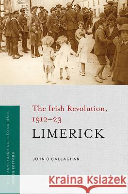 Limerick: The Irish Revolution, 1912-23 John O'Callaghan 9781846827426 Four Courts Press - książka