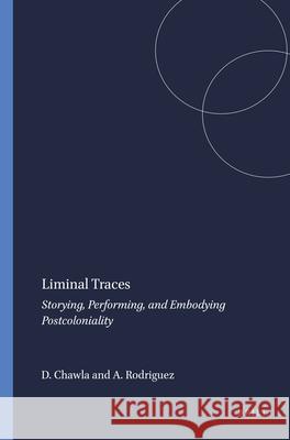 Liminal Traces : Storying, Performing, and Embodying Postcoloniality Devika Chawla Amardo Rodriguez 9789460915888 Sense Publishers - książka