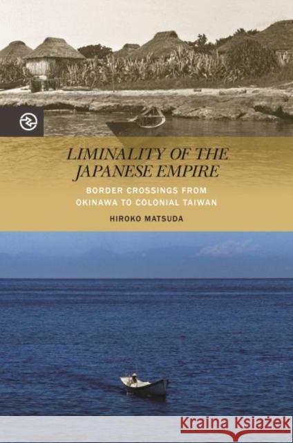 Liminality of the Japanese Empire: Border Crossings from Okinawa to Colonial Taiwan Hiroko Matsuda Anand a. Yang Kieko Matteson 9780824867577 University of Hawaii Press - książka