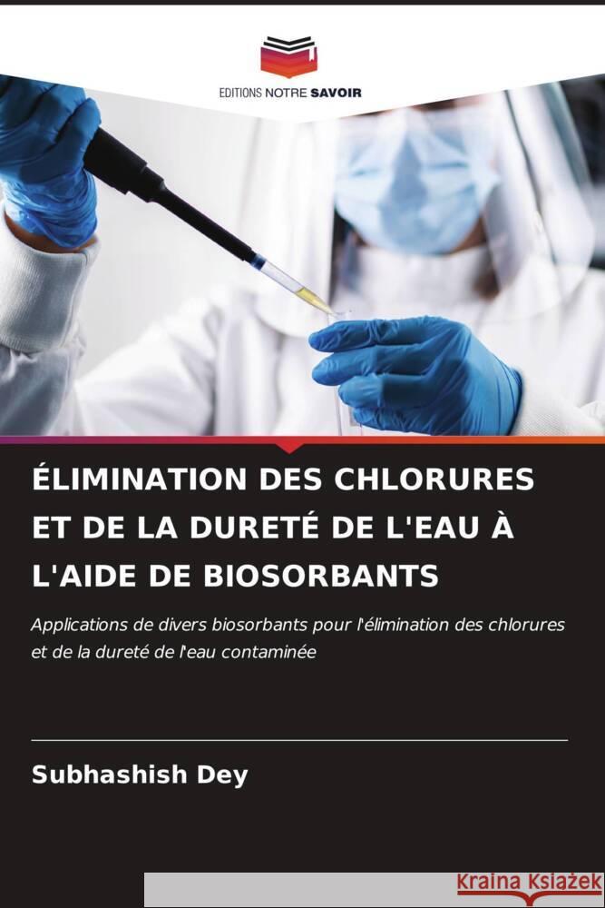 ?limination Des Chlorures Et de la Duret? de l'Eau ? l'Aide de Biosorbants Subhashish Dey 9786207160853 Editions Notre Savoir - książka