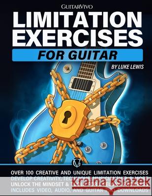 Limitation Exercises for Guitar: Over 100 Exercises for Creativity, Technique, Musicianship, and More [Includes Audio & Video Downloads] Brett Garsed Luke Lewis 9781918446012 Guitarvivo - książka