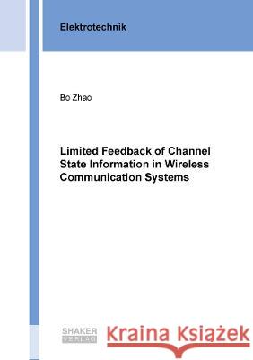 Limited Feedback of Channel State Information in Wireless Communication Systems Bo Zhao   9783844081558 Shaker Verlag GmbH, Germany - książka