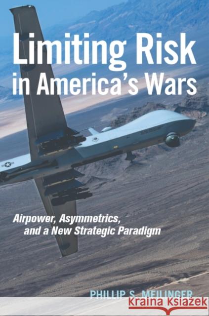 Limiting Risk in America's Wars: Airpower, Asymmetrics, and a New Strategic Paradigm Phillip S. Meilinger 9781682472507 US Naval Institute Press - książka