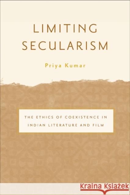 Limiting Secularism : The Ethics of Coexistence in Indian Literature and Film Priya Kumar 9780816650729 University of Minnesota Press - książka