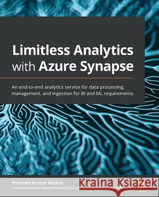 Limitless Analytics with Azure Synapse: An end-to-end analytics service for data processing, management, and ingestion for BI and ML requirements Prashant Kumar Mishra 9781800205659 Packt Publishing - książka