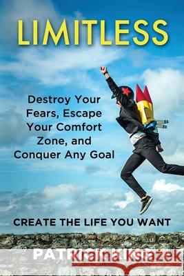 Limitless: Destroy Your Fears, Escape Your Comfort Zone, and Conquer Any Goal Patrick King 9781523362707 Createspace Independent Publishing Platform - książka