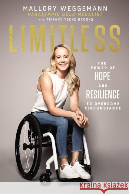 Limitless: The Power of Hope and Resilience to Overcome Circumstance Mallory Weggemann Tiffany Yecke Brooks 9781400223466 Thomas Nelson Publishers - książka