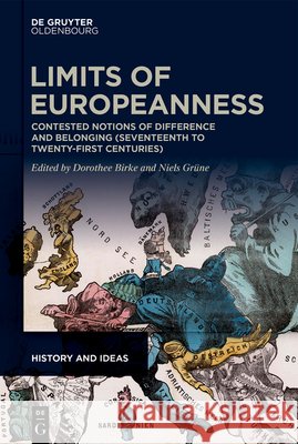 Limits of Europeanness: Contested Notions of Difference and Belonging (Seventeenth to Twenty-First Centuries) Dorothee Birke Niels Gr?ne 9783111522081 de Gruyter Oldenbourg - książka