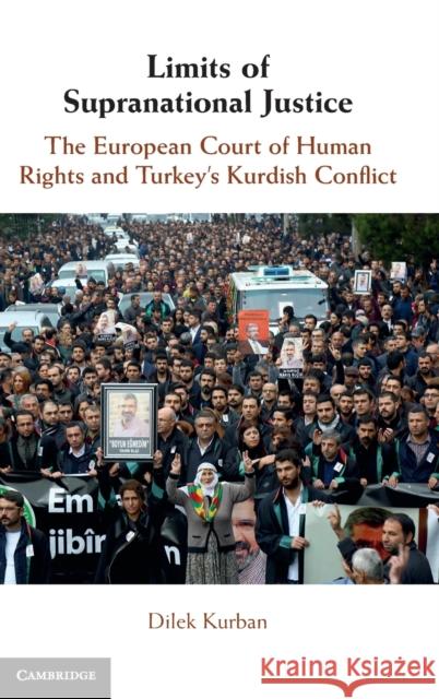 Limits of Supranational Justice: The European Court of Human Rights and Turkey's Kurdish Conflict Dilek Kurban 9781108489324 Cambridge University Press - książka