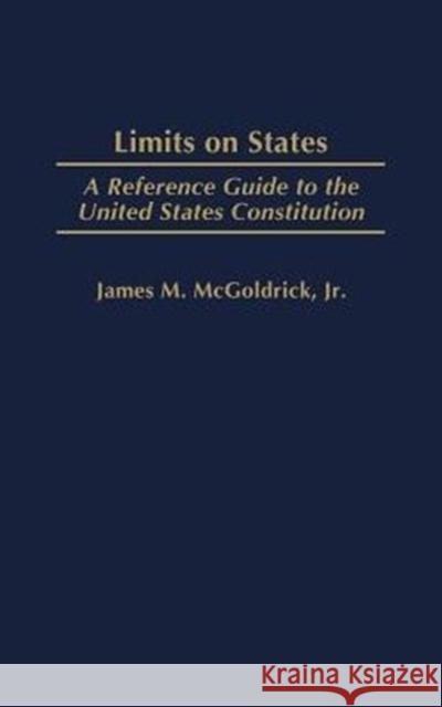 Limits on States: A Reference Guide to the United States Constitution McGoldrick, James 9780313312335 Praeger Publishers - książka