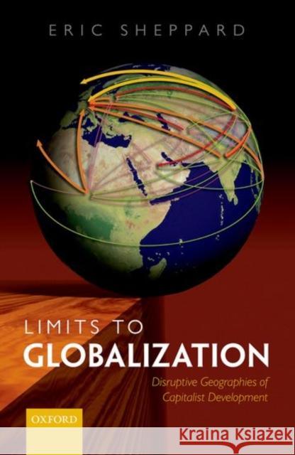 Limits to Globalization: The Disruptive Geographies of Capitalist Development Eric Sheppard 9780199681167 Oxford University Press, USA - książka