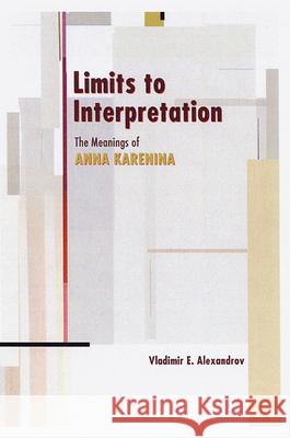 Limits to Interpretation: The Meanings of Anna Karenina Vladimir E. Alexandrov 9780299195441 University of Wisconsin Press - książka