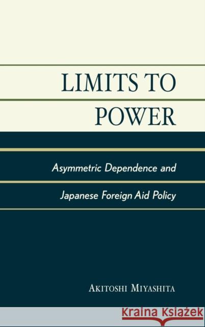 Limits to Power: Asymmetric Dependence and Japanese Foreign Aid Policy Miyashita, Akitoshi 9780739106020 Lexington Books - książka