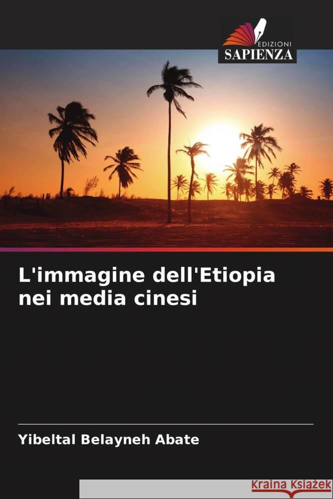 L'immagine dell'Etiopia nei media cinesi Abate, Yibeltal Belayneh 9786205463635 Edizioni Sapienza - książka
