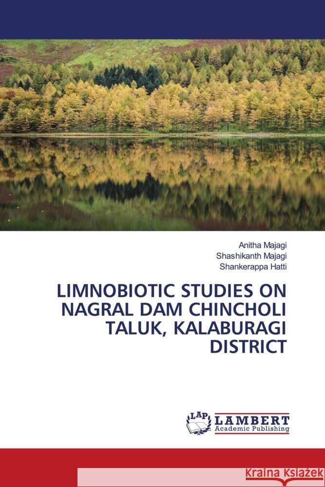 LIMNOBIOTIC STUDIES ON NAGRAL DAM CHINCHOLI TALUK, KALABURAGI DISTRICT Majagi, Anitha, Majagi, Shashikanth, Hatti, Shankerappa 9786203584189 LAP Lambert Academic Publishing - książka