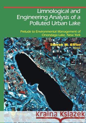 Limnological and Engineering Analysis of a Polluted Urban Lake: Prelude to Environmental Management of Onondaga Lake, New York Effler, Steven W. 9781461275008 Springer - książka