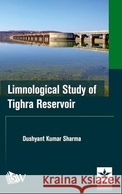 Limnological Study of Tighra Reservoir Dushyant Kumar Sharma 9789390384273 Scholars World - książka