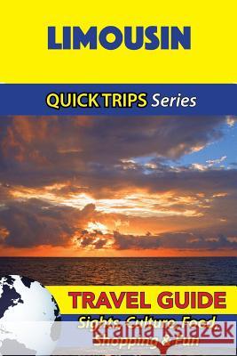 Limousin Travel Guide (Quick Trips Series): Sights, Culture, Food, Shopping & Fun Crystal Stewart 9781532965777 Createspace Independent Publishing Platform - książka