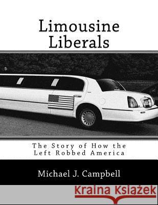 Limousine Liberals: The Story of How the Left Robbed America Michael J. Campbell 9781518703874 Createspace - książka