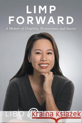 Limp Forward: A Memoir of Disability, Perseverance, and Success Libo Cao Meyers   9781544528526 Lioncrest Publishing - książka