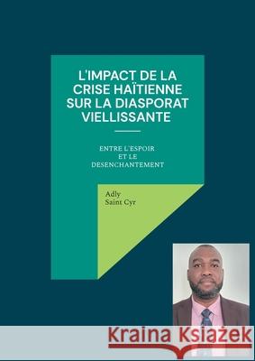 L'impact de la crise ha?tienne sur les diasporas vieillissantes: entre espoir et d?senchantement Adly Sain 9782322638123 Bod - Books on Demand - książka