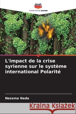 L'impact de la crise syrienne sur le système international Polarité Nada, Nessma 9786208720278 Editions Notre Savoir - książka