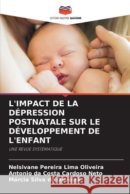 L'IMPACT DE LA DÉPRESSION POSTNATALE SUR LE DÉVELOPPEMENT DE L'ENFANT Oliveira, Nelsivane Pereira Lima, Cardoso Neto, Antonio da Costa, Oliveira, Márcia Silva de 9786208794279 Editions Notre Savoir - książka