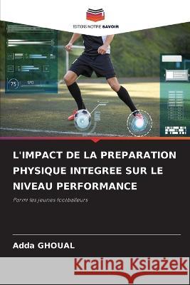 L'Impact de la Preparation Physique Integree Sur Le Niveau Performance Adda Ghoual   9786206282259 Editions Notre Savoir - książka