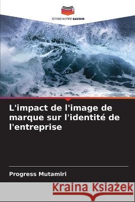 L\'impact de l\'image de marque sur l\'identit? de l\'entreprise Progress Mutamiri 9786205742648 Editions Notre Savoir - książka