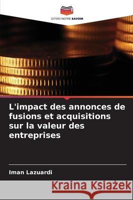 L'impact des annonces de fusions et acquisitions sur la valeur des entreprises Lazuardi, Iman 9786208865818 Editions Notre Savoir - książka