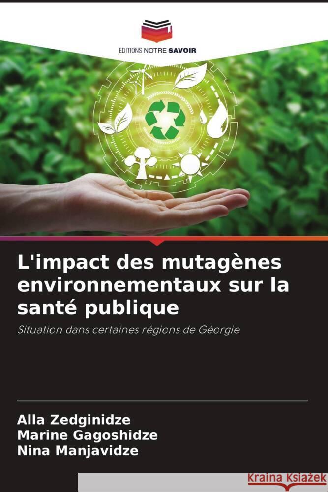 L'impact des mutagènes environnementaux sur la santé publique Zedginidze, Alla, Gagoshidze, Marine, Manjavidze, Nina 9786204564265 Editions Notre Savoir - książka