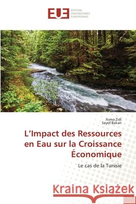 L'Impact des Ressources en Eau sur la Croissance Économique Zidi, Asma, Bakari, Sayef 9786206717140 Éditions universitaires européennes - książka