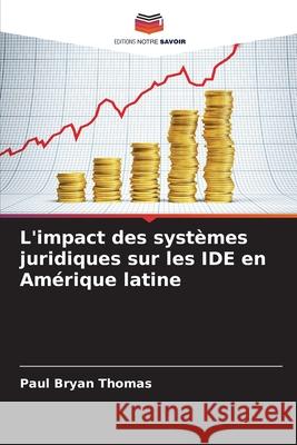 L'impact des systèmes juridiques sur les IDE en Amérique latine Thomas, Paul Bryan 9786208780678 Editions Notre Savoir - książka
