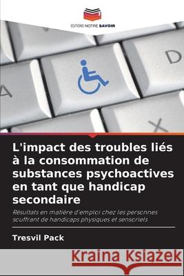 L'impact des troubles liés à la consommation de substances psychoactives en tant que handicap secondaire Pack, Tresvil 9783330840072 Editions Notre Savoir - książka