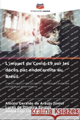 L'impact du Covid-19 sur les deces par endocardite au Bresil Aloizio Geraldo de Araujo Junior Lucas de Oliveira Santos Andre Luiz Lima Nunes 9786206090786 Editions Notre Savoir - książka