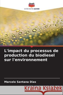 L'impact du processus de production du biodiesel sur l'environnement Santana Dias, Marcelo 9786206807032 Editions Notre Savoir - książka