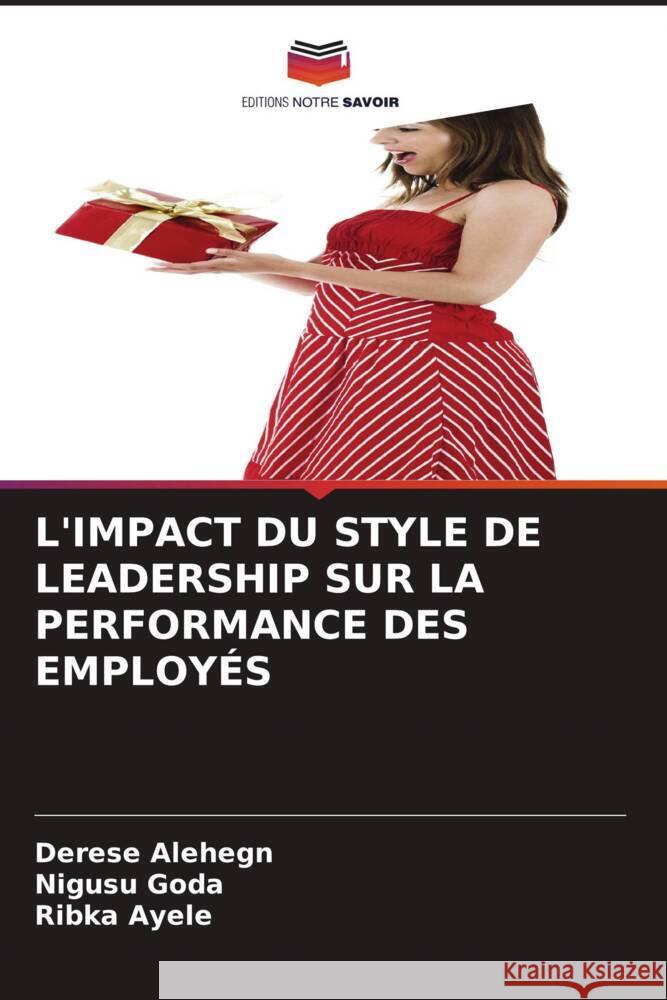 L'IMPACT DU STYLE DE LEADERSHIP SUR LA PERFORMANCE DES EMPLOYÉS Alehegn, Derese, Goda, Nigusu, Ayele, Ribka 9786206419082 Editions Notre Savoir - książka