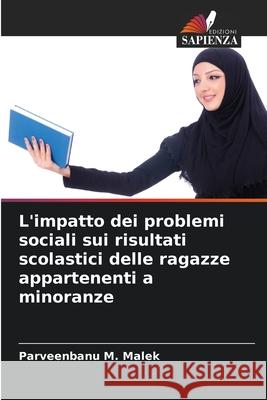 L'impatto dei problemi sociali sui risultati scolastici delle ragazze appartenenti a minoranze Malek, Parveenbanu M. 9786209094002 Edizioni Sapienza - książka