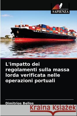 L'impatto dei regolamenti sulla massa lorda verificata nelle operazioni portuali Dimitrios Bellos 9786204083117 Edizioni Sapienza - książka